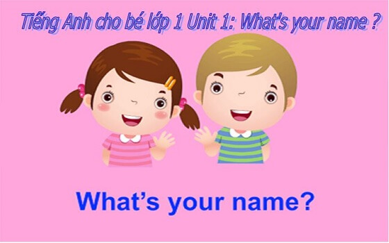 Tiếng Anh cho bé lớp 1 Unit 1: What's your name ? - 6 lý do nên cho bé học Starters 1