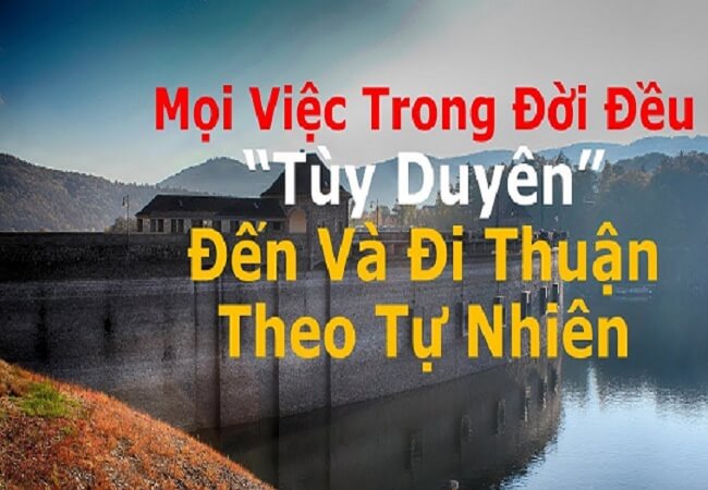 TÙY DUYÊN Mà Sống, Đến Và Đi Thuận Theo Tự Nhiên
